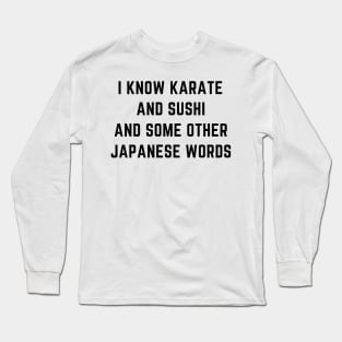 I know karate and sushi and some other japanese words Long Sleeve T-Shirt